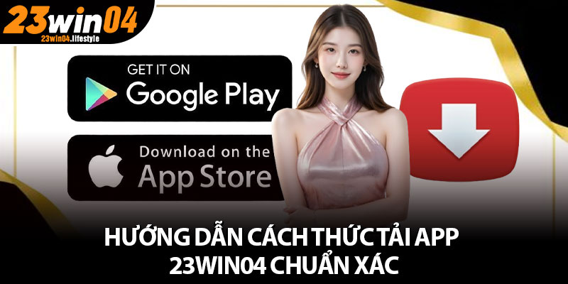 Tải App 23Win04 – Trải Nghiệm Cá Cược Siêu Nổi Bật 3 Hướng dẫn cách thức tải app 23Win04 chuẩn xác