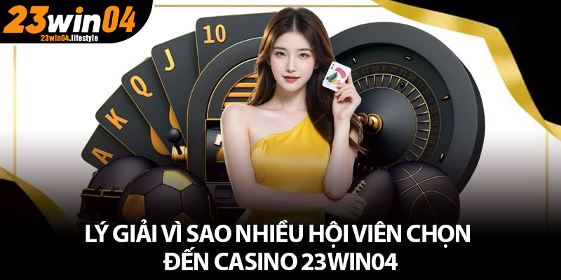 Casino 23Win04 – Sân Chơi Mang Đẳng Cấp Toàn Cầu Cho Bet Thủ 4 Lý giải vì sao nhiều hội viên chọn đến casino 23Win04