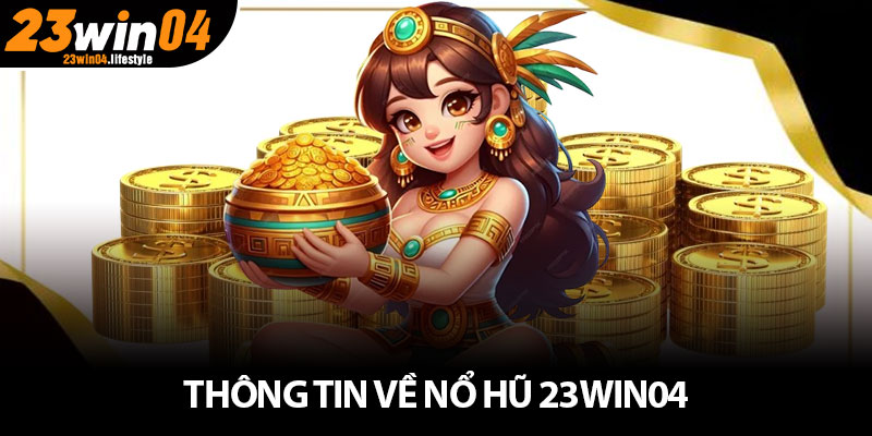 Nổ Hũ 23Win04 – Sảnh Cược Uy Tín Và Cao Cấp 2025 2 Thông tin về nổ hũ 23Win04