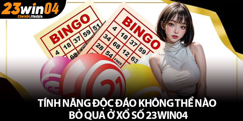 Xổ Số 23win04 – Đặt Cược Đơn Giản, Nhận Thưởng Cực Khủng 4 Tính năng độc đáo không thể nào bỏ qua ở xổ số 23Win04
