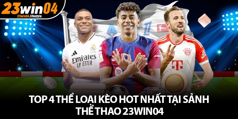 Thể Thao 23Win04 – Khám Phá Về Thiên Đường Sports Cho Cược Thủ 4 Top 4 thể loại kèo hot nhất tại sảnh thể thao 23Win04